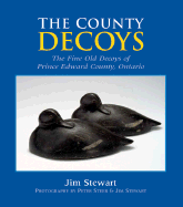 The County Decoys: The Fine Old Decoys of Prince Edward County, Ontario