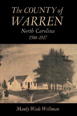 The County of Warren, North Carolina, 1586-1917 - Wellman, Manly Wade