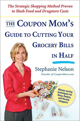 The Coupon Mom's Guide to Cutting Your Grocery Bills in Half: The Strategic Shopping Method Proven to Slash Food and Drugstore Costs - Nelson, Stephanie
