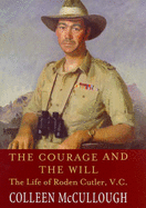 The Courage and the Will: The Life of Roden Cutler VC - McCullough, Colleen