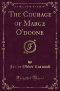 The Courage of Marge O'Doone (Classic Reprint)