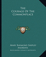 The Courage Of The Commonplace - Andrews, Mary Raymond Shipley