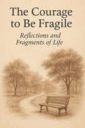 The Courage to Be Fragile: Reflections and Fragments of Life