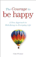 The Courage to Be Happy: A New Approach to Well-Being in Everyday Life