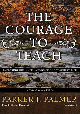 The Courage to Teach: Exploring the Inner Landscape of a Teachers Life - Palmer, Parker J, and Rudnicki, Stefan (Read by), and Young, Judy (Director)