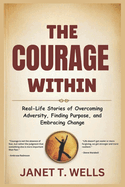 The courage within: Real-Life Stories of Overcoming Adversity, Finding Purpose, and Embracing Change