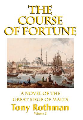 The Course of Fortune-A Novel of the Great Siege of Malta Vol. 2 - Rothman, Tony