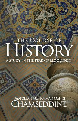 The Course of History: A Study in the Peak of Eloquence - Chamseddine, Muhammad Mahdi