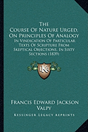 The Course Of Nature Urged, On Principles Of Analogy: In Vindication Of Particular Texts Of Scripture From Skeptical Objections, In Sixty Sections (1839) - Valpy, Francis Edward Jackson