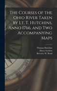 The Courses of the Ohio River Taken by Lt. T. Hutchins, Anno 1766: And Two Accompanying Maps (Classic Reprint)