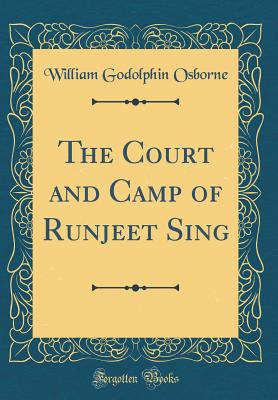 The Court and Camp of Runjeet Sing (Classic Reprint) - Osborne, William Godolphin