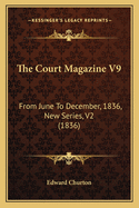 The Court Magazine V9: From June to December, 1836, New Series, V2 (1836)