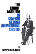 The Court-Martial of General George Armstrong Custer - Frost, Lawrence A