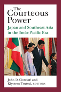 The Courteous Power: Japan and Southeast Asia in the Indo-Pacific Era Volume 92