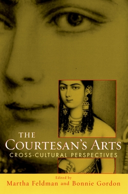 The Courtesans' Arts: Cross-cultural Perspectives - Feldman, Martha, and Gordon, Bonnie