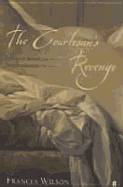 The Courtesan's Revenge: Harriette Wilson, the Woman Who Blackmailed the King - Wilson, Frances