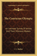 The Courtezan Olympia: An Intimate Survey Of Artists And Their Mistress-Models