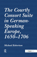 The Courtly Consort Suite in German-Speaking Europe, 1650-1706