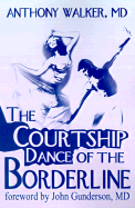 The Courtship Dance of the Borderline - Walker, Anthony, and Gunderson, John G, Dr., MD (Foreword by)