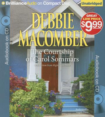 The Courtship of Carol Sommars: A Selection from Right Next Door - Macomber, Debbie, and Dawe, Angela (Read by)