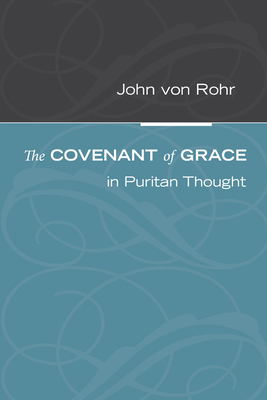 The Covenant of Grace in Puritan Thought - Von Rohr, John