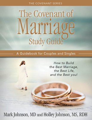 The Covenant of Marriage Study Guide: How to Build the Best Marriage, the Best Life, and the Best You: A Guidebook for Couples and Singles - Johnson, Mark, MD