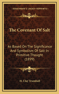 The Covenant Of Salt: As Based On The Significance And Symbolism Of Salt In Primitive Thought (1899)