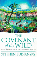 The Covenant of the Wild: Why Animals Chose Domestication - Budiansky, Stephen