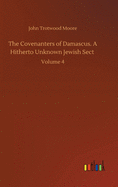 The Covenanters of Damascus. A Hitherto Unknown Jewish Sect: Volume 4