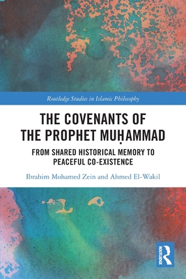 The Covenants of the Prophet Mu ammad: From Shared Historical Memory to Peaceful Co-existence - Zein, Ibrahim Mohamed, and El-Wakil, Ahmed