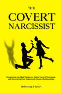 The Covert Narcissist: Recognizing the Most Dangerous Subtle Form of Narcissism and Recovering from Emotionally Abusive Relationships