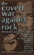 The Covert War Against Rock: What You Don't Know about the Deaths of Jim Morrison, Tupac Shakur, Michael Hutchence, Brian Jones, Jimi Hendrix, Phil Ochs, Bob Marley, Peter Tosh, John Lennon, and the Notorious B.I.G.