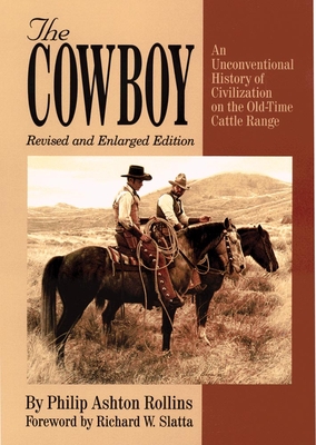 The Cowboy: An Unconventional History of Civilization on the Old-Time Cattle Range - Rollins, Philip Ashton