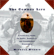 The Cowboy Life: A Saddlebag Guide for Dudes, Tenderfeet, and Cowpunchers Everywhere