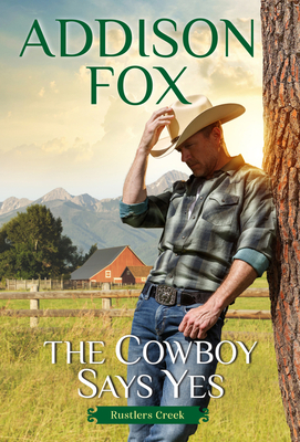 The Cowboy Says Yes: Rustlers Creek - Fox, Addison