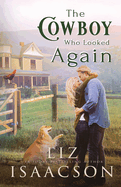 The Cowboy Who Looked Again: Second Chance Romance & Small Town Saga