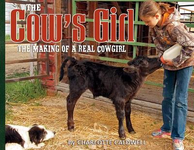 The Cow's Girl: The Making of a Real Cowgirl - Caldwell, Charlotte (Photographer)