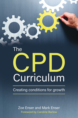 The CPD Curriculum: Creating conditions for growth - Enser, Zoe, and Enser, Mark