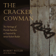 The Cracker Cowman: The Heritage of Florida Ranches as Depicted by Artist Robert Butler