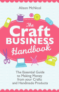 The Craft Business Handbook: The Essential Guide to Making Money from Your Crafts and Handmade Products