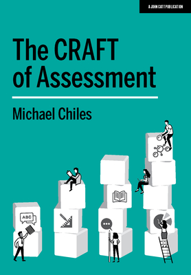 The CRAFT Of Assessment: A whole school approach to assessment of learning - Chiles, Michael