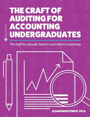 The Craft of Auditing for Accounting Undergraduates: The Stuff You Actually Need to Learn Before Graduating - Maksymov, Eldar