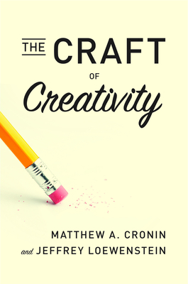 The Craft of Creativity - Cronin, Matthew A, and Loewenstein, Jeffrey