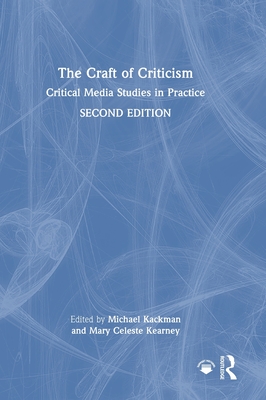 The Craft of Criticism: Critical Media Studies in Practice - Kackman, Michael (Editor), and Kearney, Mary Celeste (Editor)