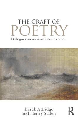 The Craft of Poetry: Dialogues on Minimal Interpretation - Attridge, Derek, and Staten, Henry, Professor