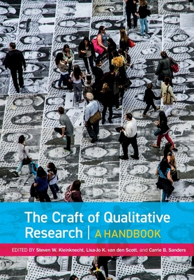 The Craft of Qualitative Research: A Handbook - Kleinknecht, Steven W., and Scott, Lisa-Jo K. Van den, and Sanders, Carrie B.