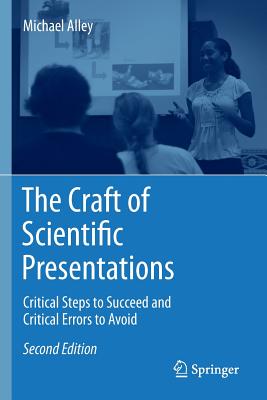 The Craft of Scientific Presentations: Critical Steps to Succeed and Critical Errors to Avoid - Alley, Michael