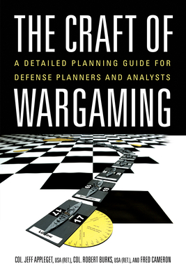 The Craft of Wargaming: A Detailed Planning Guide for Defense Planners and Analysts - Appleget, Jeffrey, and Burks, Robert, and Cameron, Frederick
