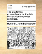 The Craftsman Extraordinary, or, the Late Dissertation on Parties Continued