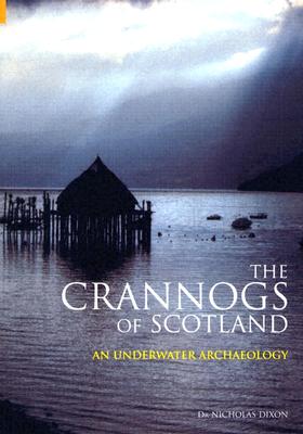 The Crannogs of Scotland: An Underwater Archaeology - Dixon, Nicholas